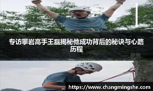 专访攀岩高手王磊揭秘他成功背后的秘诀与心路历程