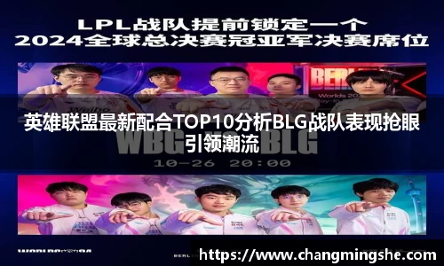 英雄联盟最新配合TOP10分析BLG战队表现抢眼引领潮流