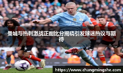 曼城与热刺激战正酣比分揭晓引发球迷热议与期待