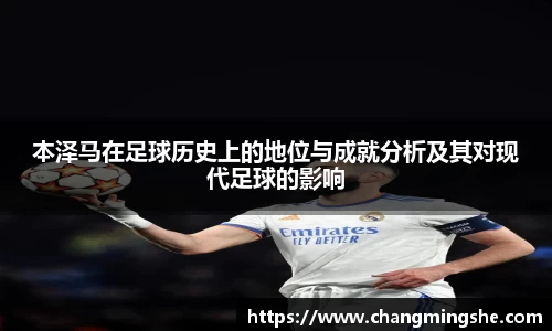 本泽马在足球历史上的地位与成就分析及其对现代足球的影响