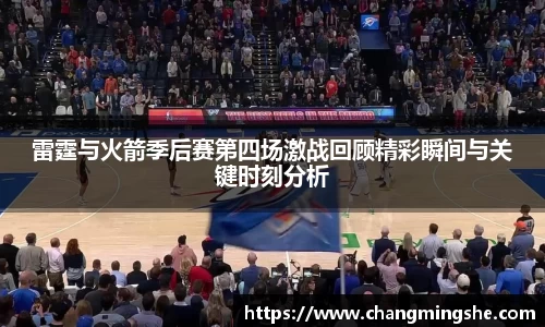 雷霆与火箭季后赛第四场激战回顾精彩瞬间与关键时刻分析