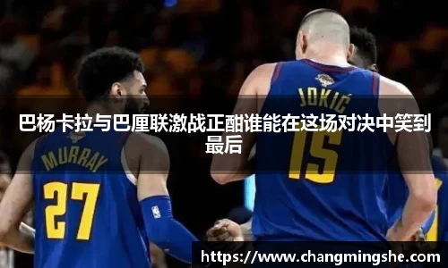 巴杨卡拉与巴厘联激战正酣谁能在这场对决中笑到最后