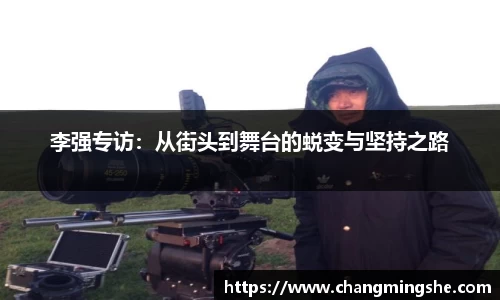 李强专访：从街头到舞台的蜕变与坚持之路